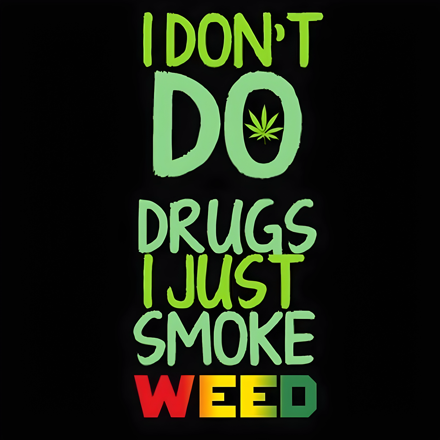 I Don't Do Drugs I Just Smoke Weed