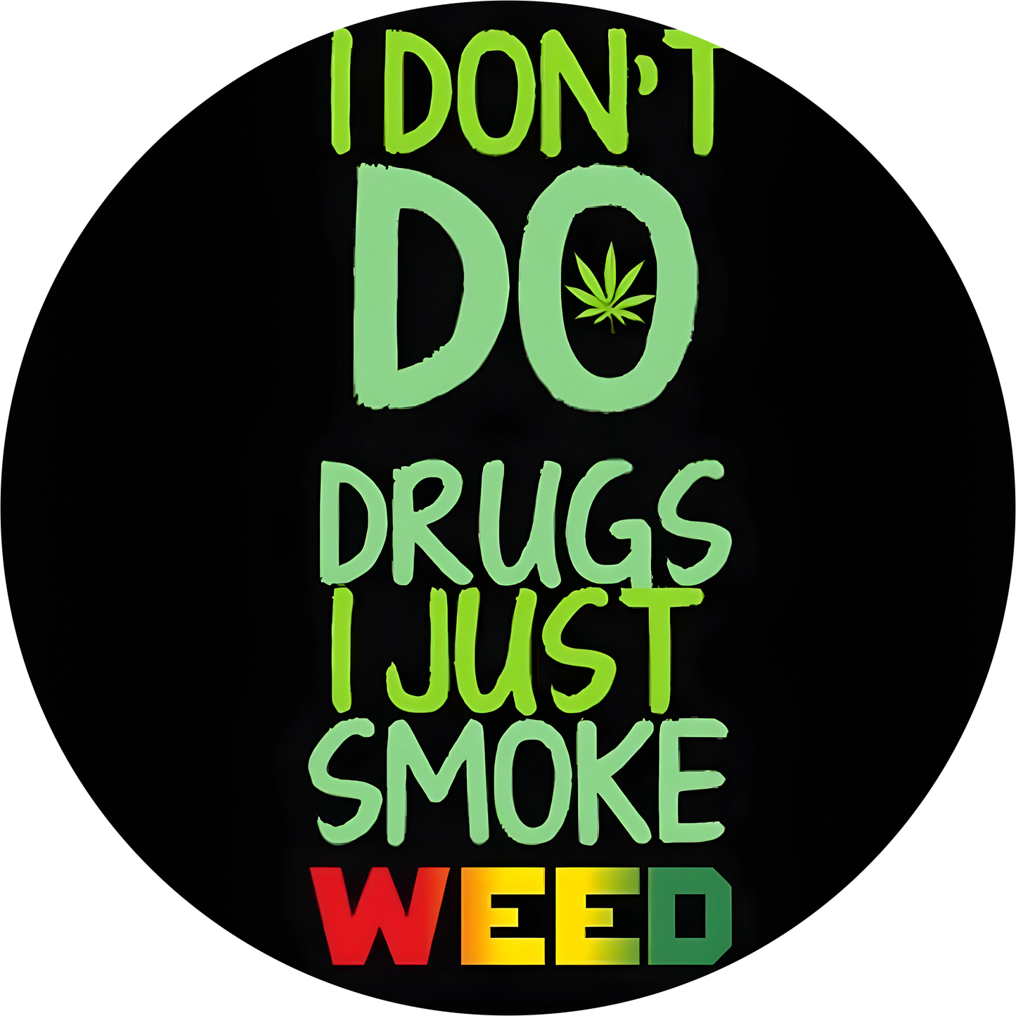 I Don't Do Drugs I Just Smoke Weed